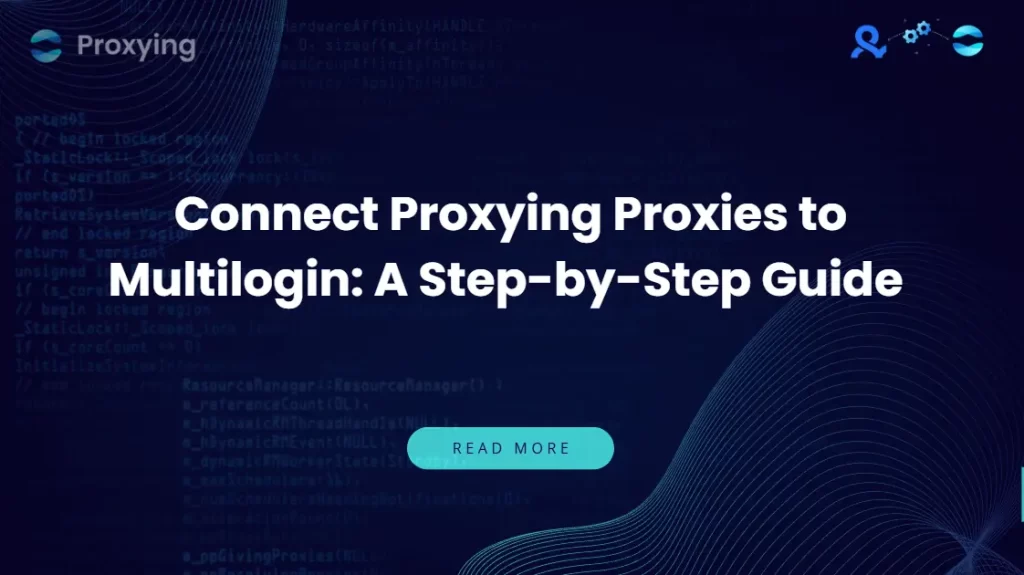 Connect Proxying Proxies to Multilogin: A Step-by-Step Guide 
