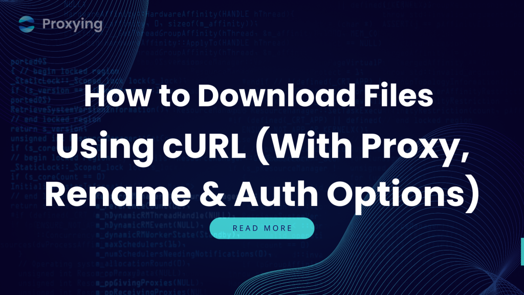 How to Download Files Using cURL (With Proxy, Rename & Auth Options)