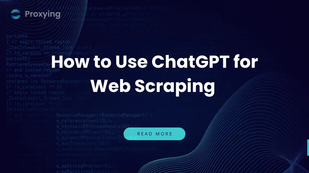 How to Use ChatGPT for Web Scraping (Enhanced by Proxying)