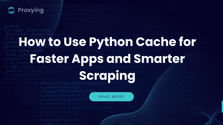 How to Use Python Cache for Faster and Smarter Scraping - Proxying