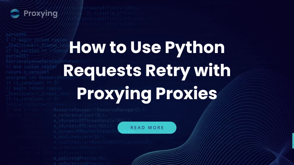 How to Use Python Requests Retry with Proxying Proxies