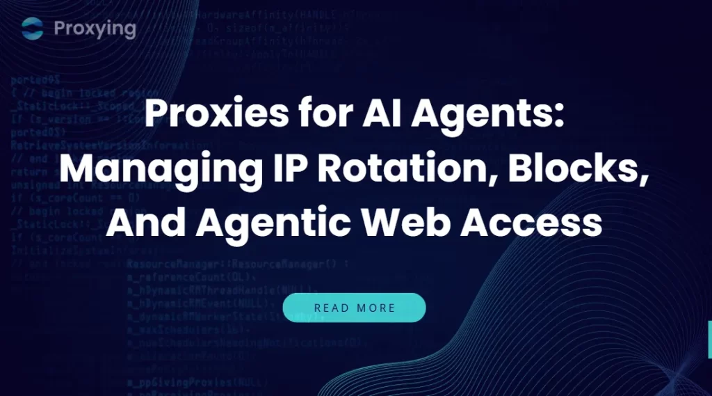 Proxies for AI Agents Managing IP Rotation, Blocks, And Agentic Web Access