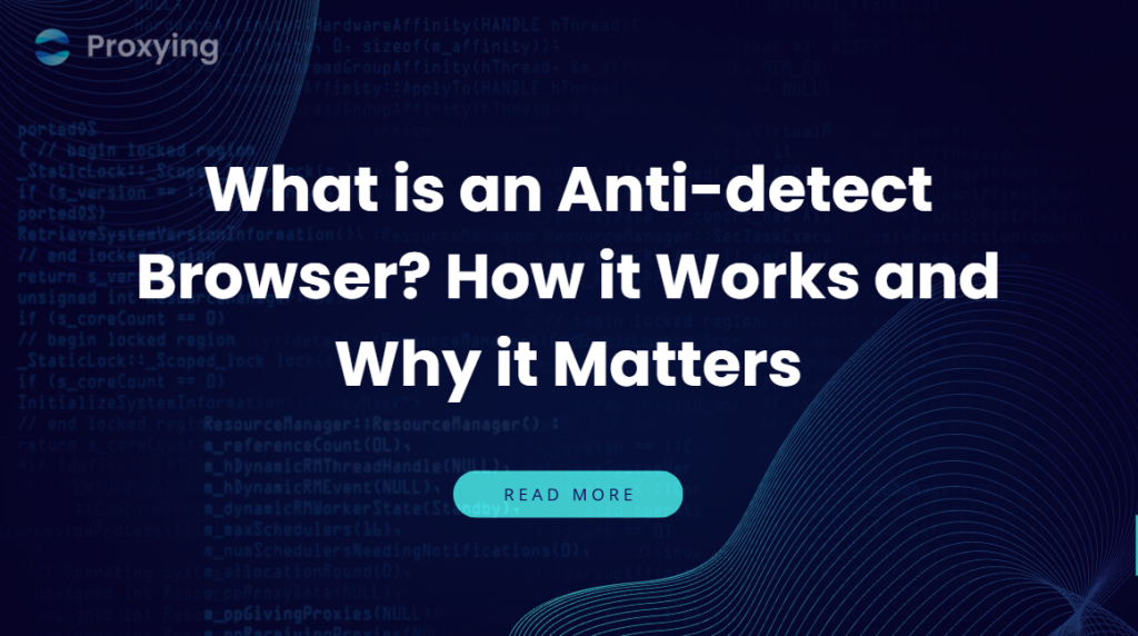 What is an Anti-detect Browser? How it Works and Why it Matters