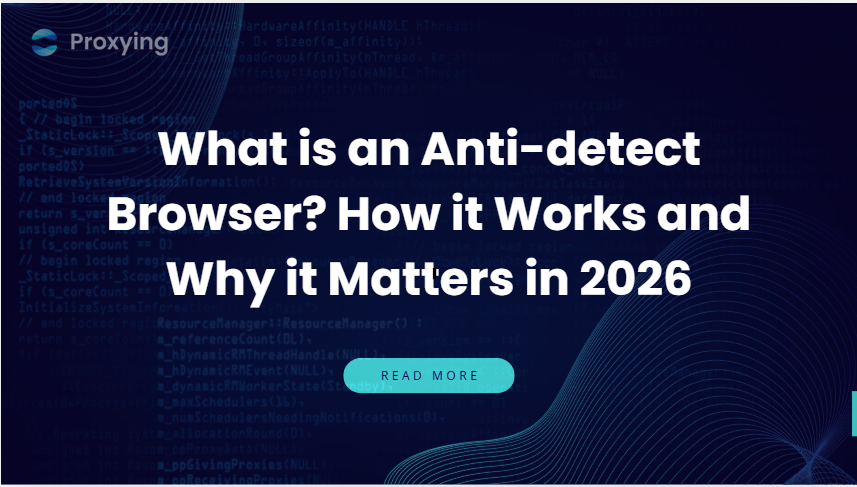 What is an Anti-detect Browser? How it Works and Why it Matters in 2026
